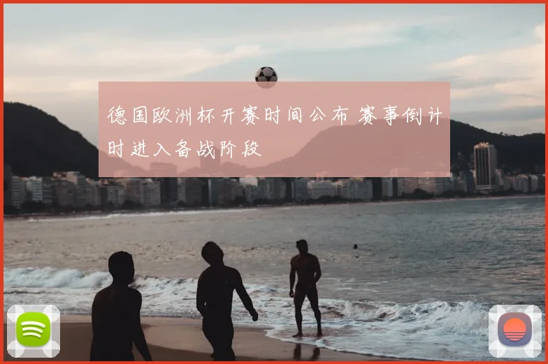 德国欧洲杯开赛时间公布 赛事倒计时进入备战阶段