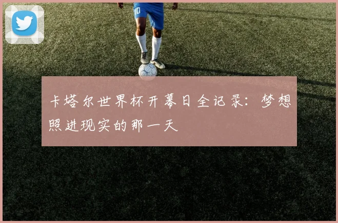 卡塔尔世界杯开幕日全记录：梦想照进现实的那一天