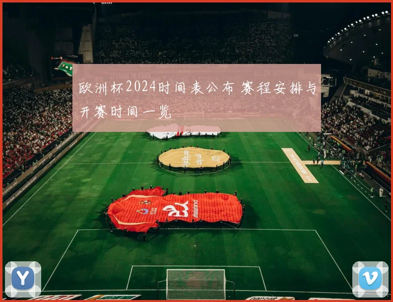 欧洲杯2024时间表公布 赛程安排与开赛时间一览