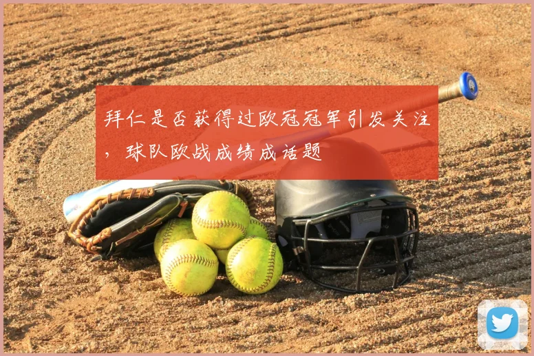 拜仁是否获得过欧冠冠军引发关注，球队欧战成绩成话题