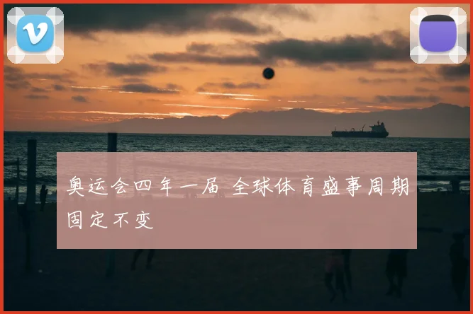 奥运会四年一届 全球体育盛事周期固定不变