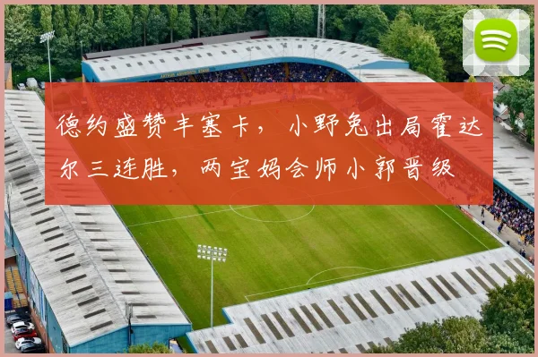 德约盛赞丰塞卡，小野兔出局霍达尔三连胜，两宝妈会师小郭晋级