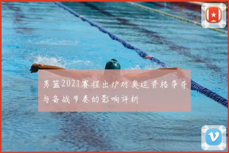 男篮2021赛程出炉对奥运资格争夺与备战节奏的影响评析