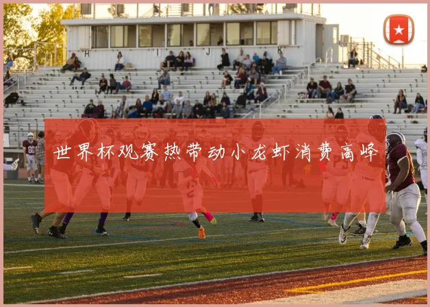 世界杯观赛热带动小龙虾消费高峰