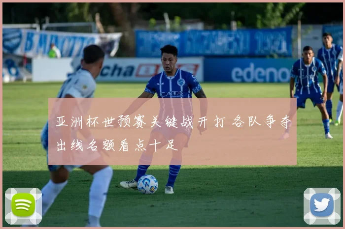 亚洲杯世预赛关键战开打 各队争夺出线名额看点十足